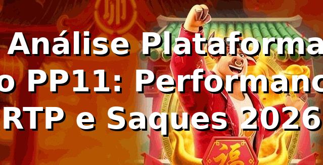 📊 Análise Plataforma no PP11: Performance, RTP e Saques 2026