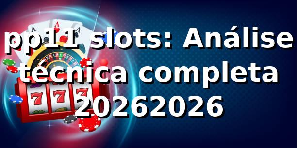 pp11 slots: Análise técnica completa 2026/2026 🎰